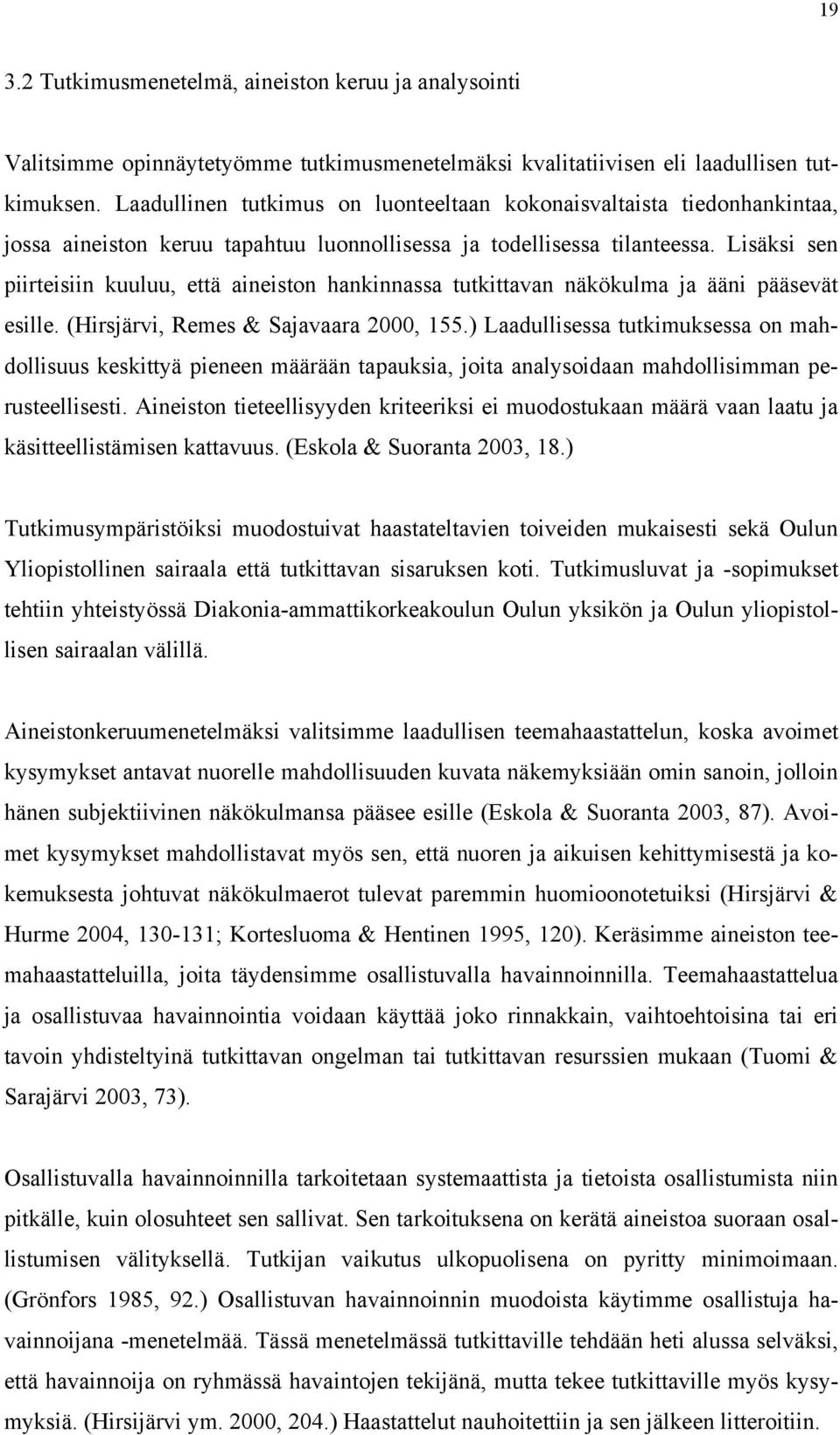 Lisäksi sen piirteisiin kuuluu, että aineiston hankinnassa tutkittavan näkökulma ja ääni pääsevät esille. (Hirsjärvi, Remes & Sajavaara 2000, 155.