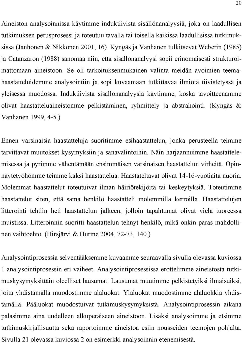 Se oli tarkoituksenmukainen valinta meidän avoimien teemahaastatteluidemme analysointiin ja sopi kuvaamaan tutkittavaa ilmiötä tiivistetyssä ja yleisessä muodossa.