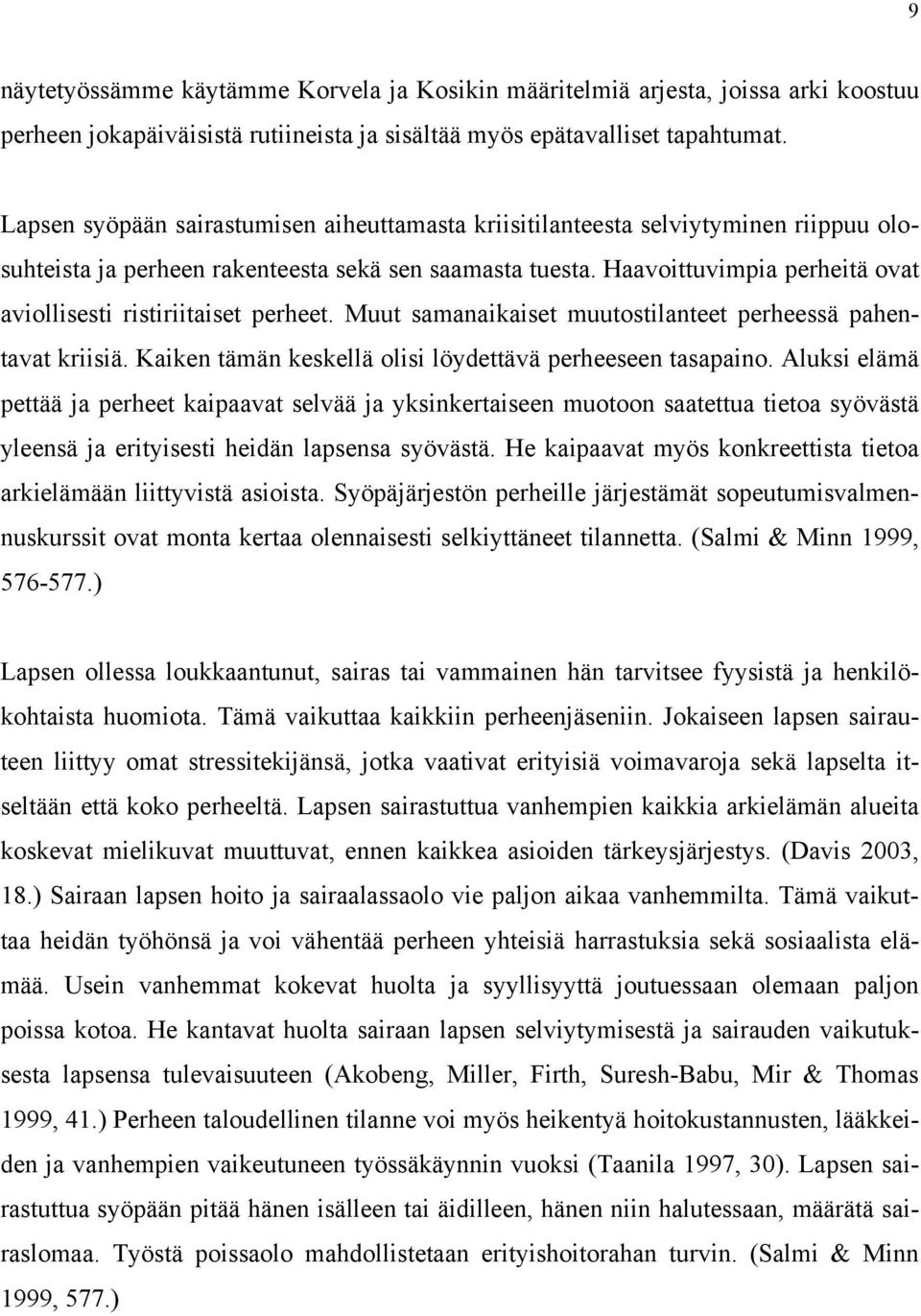 Haavoittuvimpia perheitä ovat aviollisesti ristiriitaiset perheet. Muut samanaikaiset muutostilanteet perheessä pahentavat kriisiä. Kaiken tämän keskellä olisi löydettävä perheeseen tasapaino.