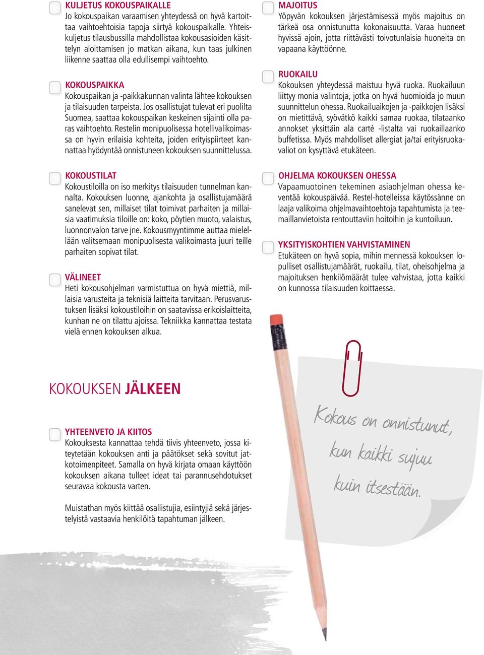 Kokouspaikka Kokouspaikan ja -paikkakunnan valinta lähtee kokouksen ja tilaisuuden tarpeista.