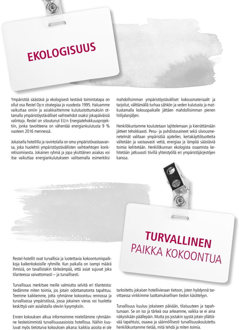 Restel on sitoutunut EU:n Energiatehokkuusprojektiin, jonka tavoitteena on vähentää energiankulutusta 9 % vuoteen 2016 mennessä.