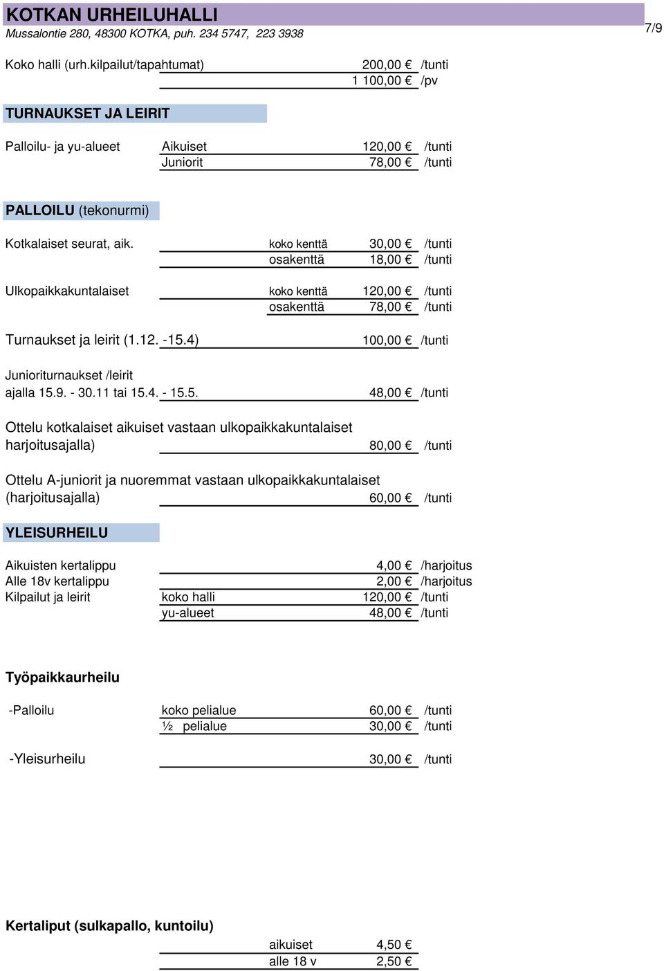 koko kenttä 30,00 /tunti osakenttä 18,00 /tunti Ulkopaikkakuntalaiset koko kenttä 120,00 /tunti osakenttä 78,00 /tunti Turnaukset ja leirit (1.12. -15.