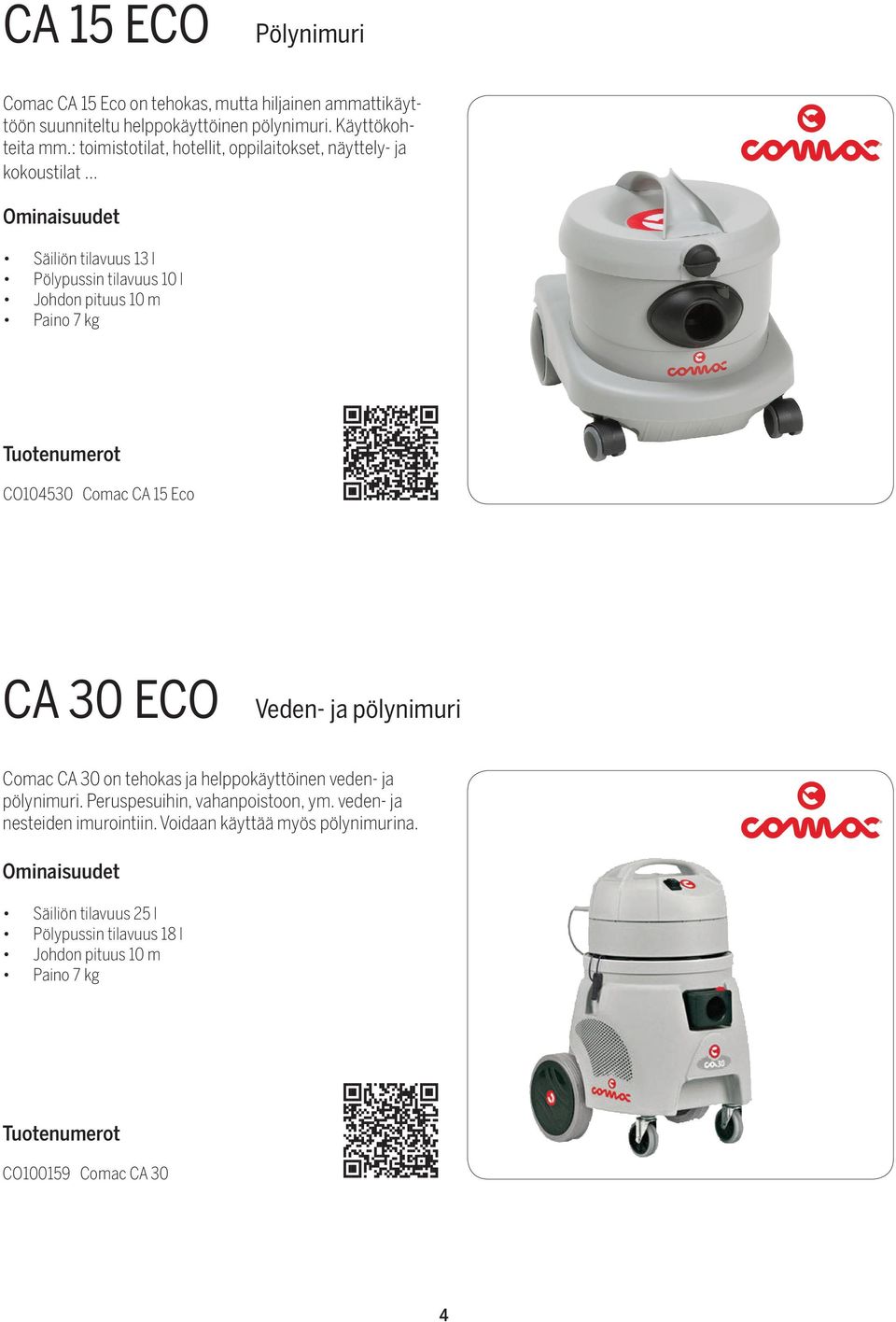 CO104530 Comac CA 15 Eco CA 30 ECO Veden- ja pölynimuri Comac CA 30 on tehokas ja helppokäyttöinen veden- ja pölynimuri.