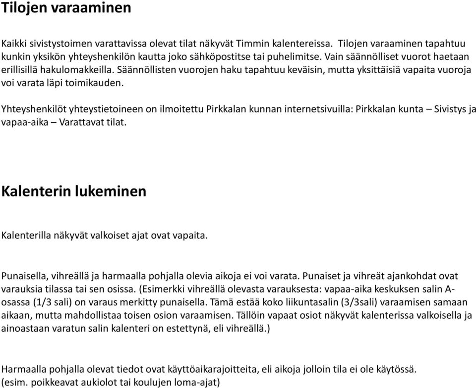 Yhteyshenkilöt yhteystietoineen on ilmoitettu Pirkkalan kunnan internetsivuilla: Pirkkalan kunta Sivistys ja vapaa-aika Varattavat tilat.
