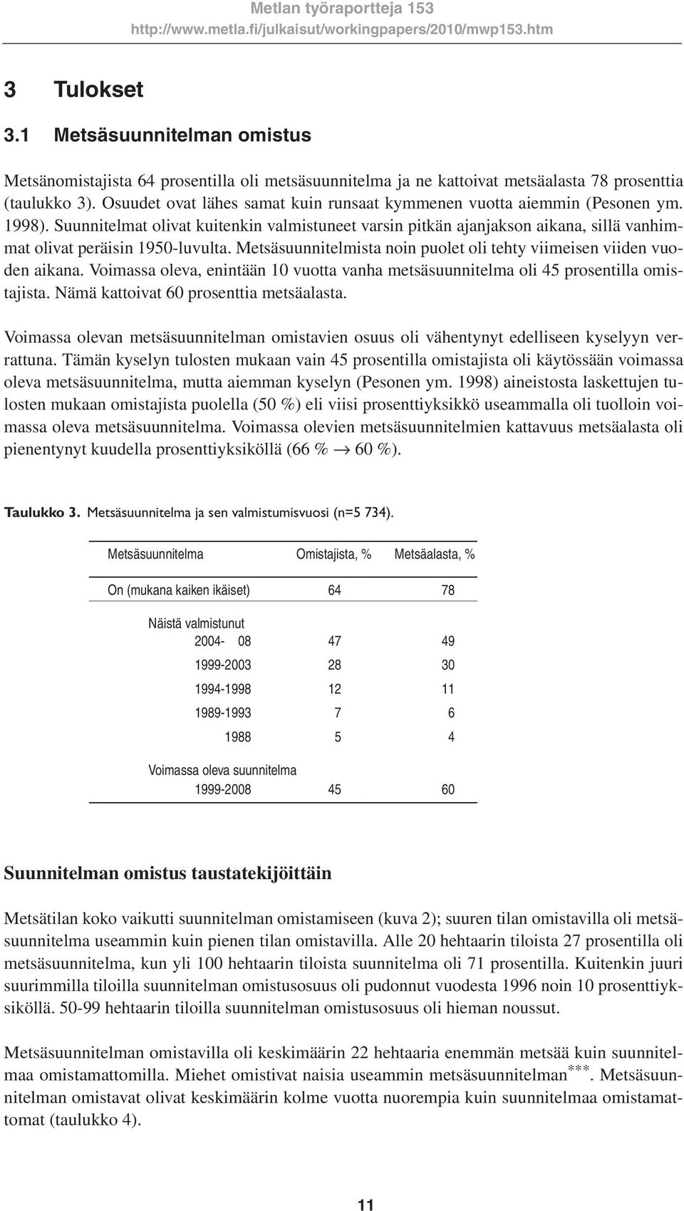 Suunnitelmat olivat kuitenkin valmistuneet varsin pitkän ajanjakson aikana, sillä vanhimmat olivat peräisin 1950-luvulta. Metsäsuunnitelmista noin puolet oli tehty viimeisen viiden vuoden aikana.