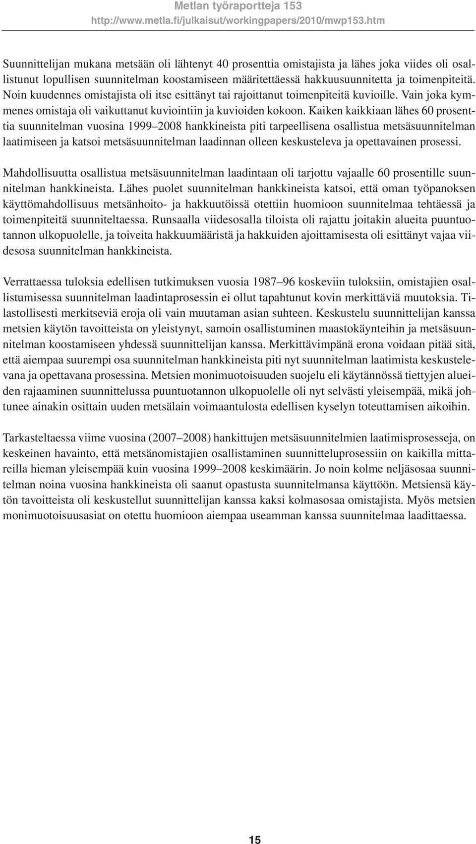 Kaiken kaikkiaan lähes 60 prosenttia suunnitelman vuosina 1999 2008 hankkineista piti tarpeellisena osallistua metsäsuunnitelman laatimiseen ja katsoi metsäsuunnitelman laadinnan olleen keskusteleva