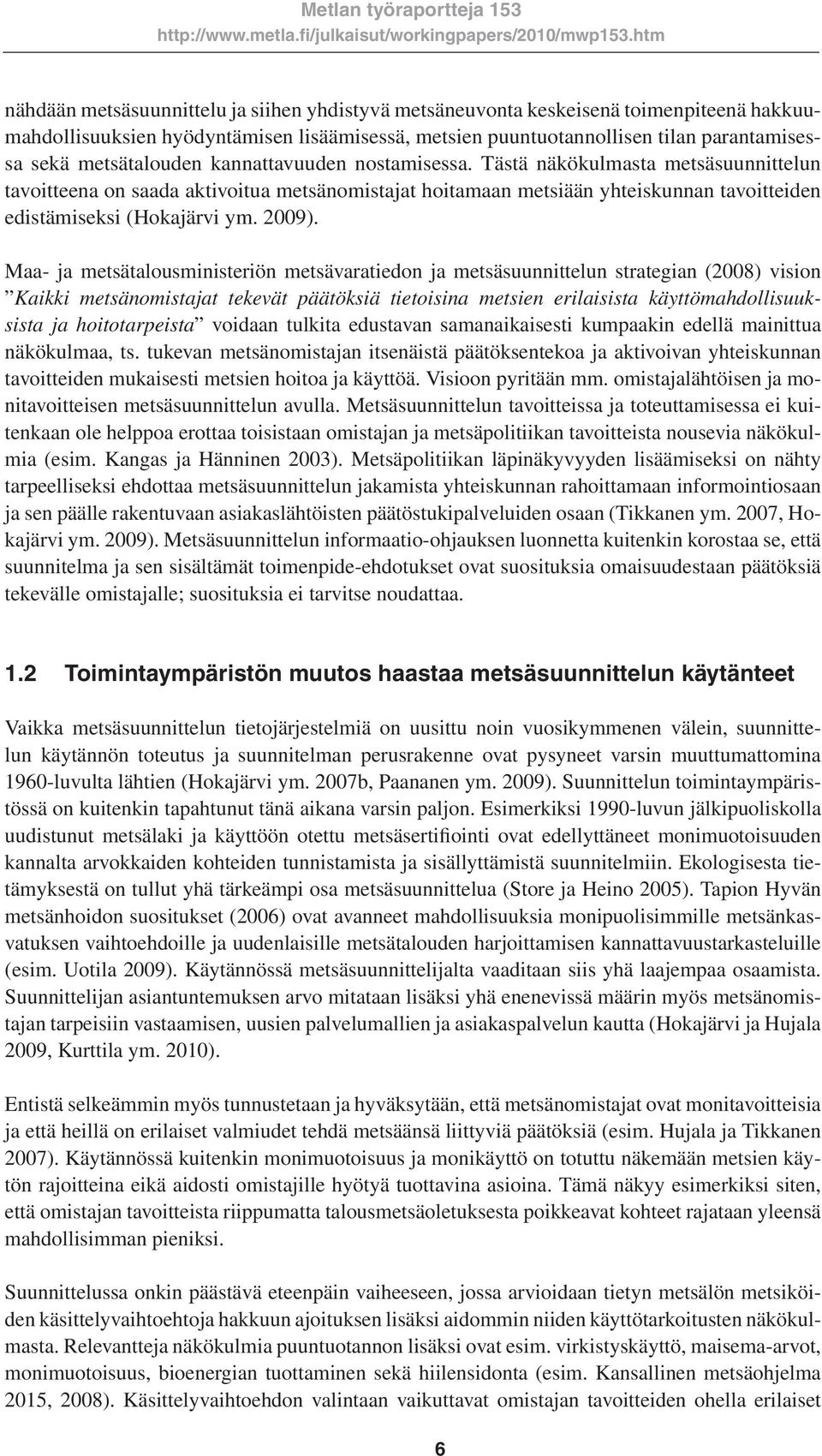 Tästä näkökulmasta metsäsuunnittelun tavoitteena on saada aktivoitua metsänomistajat hoitamaan metsiään yhteiskunnan tavoitteiden edistämiseksi (Hokajärvi ym. 2009).