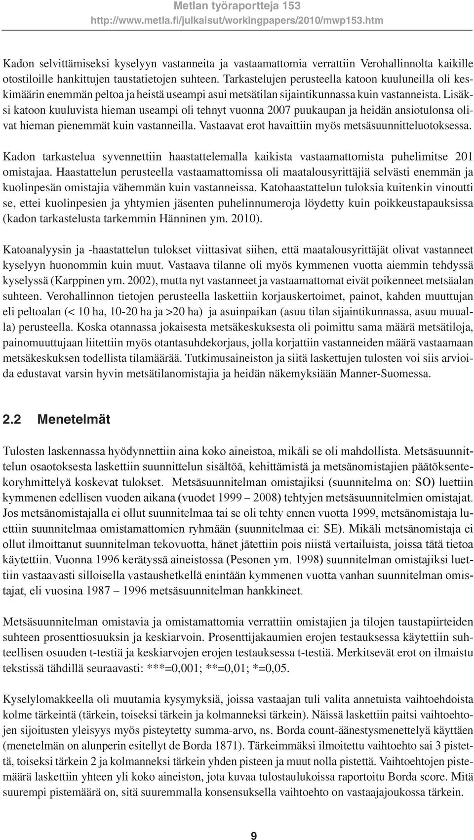 Lisäksi katoon kuuluvista hieman useampi oli tehnyt vuonna 2007 puukaupan ja heidän ansiotulonsa olivat hieman pienemmät kuin vastanneilla. Vastaavat erot havaittiin myös metsäsuunnitteluotoksessa.