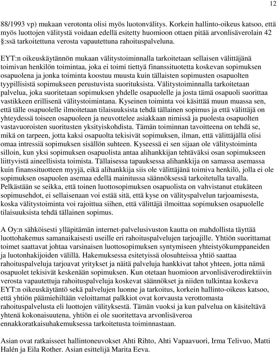 EYT:n oikeuskäytännön mukaan välitystoiminnalla tarkoitetaan sellaisen välittäjänä toimivan henkilön toimintaa, joka ei toimi tiettyä finanssituotetta koskevan sopimuksen osapuolena ja jonka toiminta