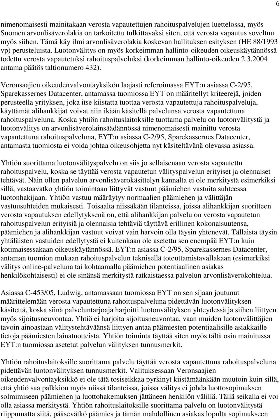 Luotonvälitys on myös korkeimman hallinto-oikeuden oikeuskäytännössä todettu verosta vapautetuksi rahoituspalveluksi (korkeimman hallinto-oikeuden 2.3.2004 antama päätös taltionumero 432).