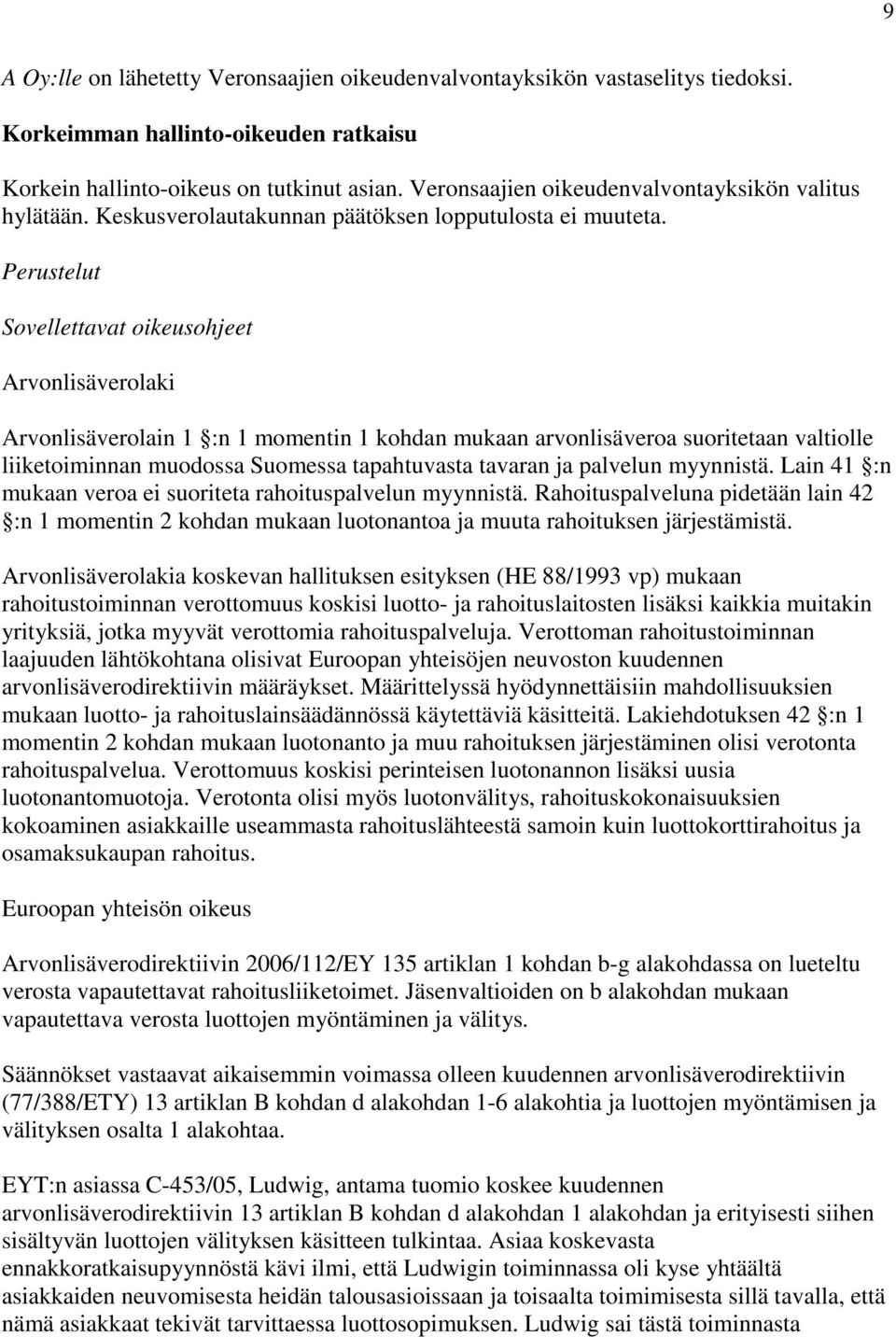 Perustelut Sovellettavat oikeusohjeet Arvonlisäverolaki Arvonlisäverolain 1 :n 1 momentin 1 kohdan mukaan arvonlisäveroa suoritetaan valtiolle liiketoiminnan muodossa Suomessa tapahtuvasta tavaran ja