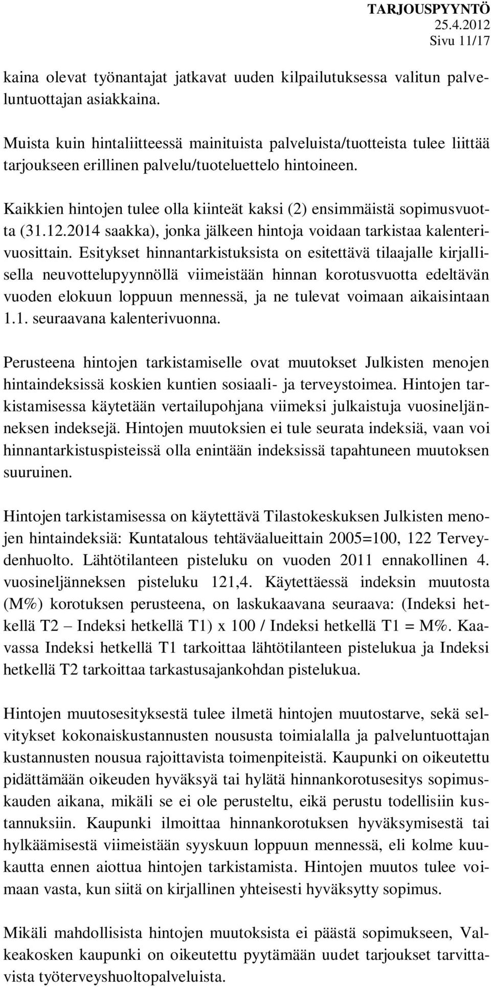 Kaikkien hintojen tulee olla kiinteät kaksi (2) ensimmäistä sopimusvuotta (31.12.2014 saakka), jonka jälkeen hintoja voidaan tarkistaa kalenterivuosittain.