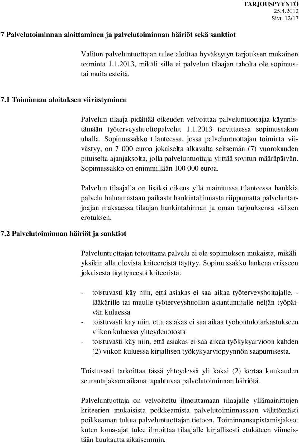 Sopimussakko tilanteessa, jossa palveluntuottajan toiminta viivästyy, on 7 000 euroa jokaiselta alkavalta seitsemän (7) vuorokauden pituiselta ajanjaksolta, jolla palveluntuottaja ylittää sovitun