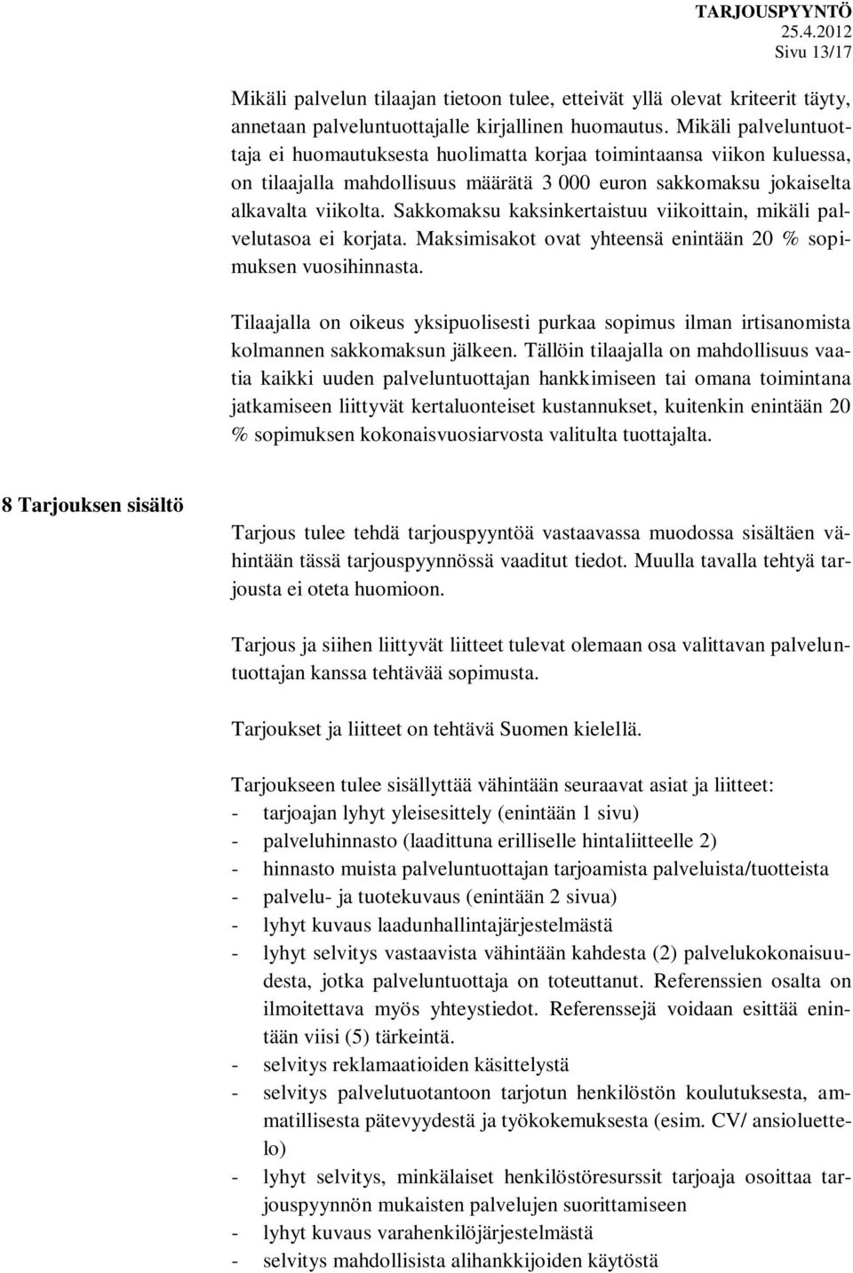 Sakkomaksu kaksinkertaistuu viikoittain, mikäli palvelutasoa ei korjata. Maksimisakot ovat yhteensä enintään 20 % sopimuksen vuosihinnasta.