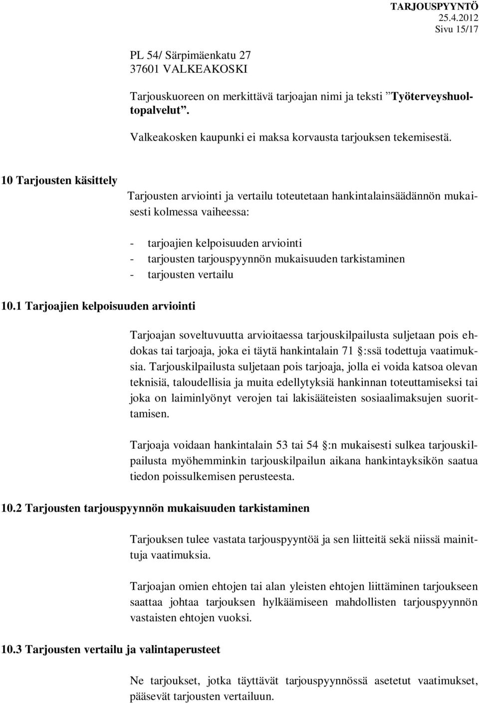 1 Tarjoajien kelpoisuuden arviointi - tarjoajien kelpoisuuden arviointi - tarjousten tarjouspyynnön mukaisuuden tarkistaminen - tarjousten vertailu Tarjoajan soveltuvuutta arvioitaessa