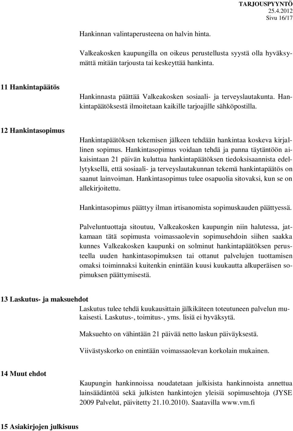 12 Hankintasopimus Hankintapäätöksen tekemisen jälkeen tehdään hankintaa koskeva kirjallinen sopimus.