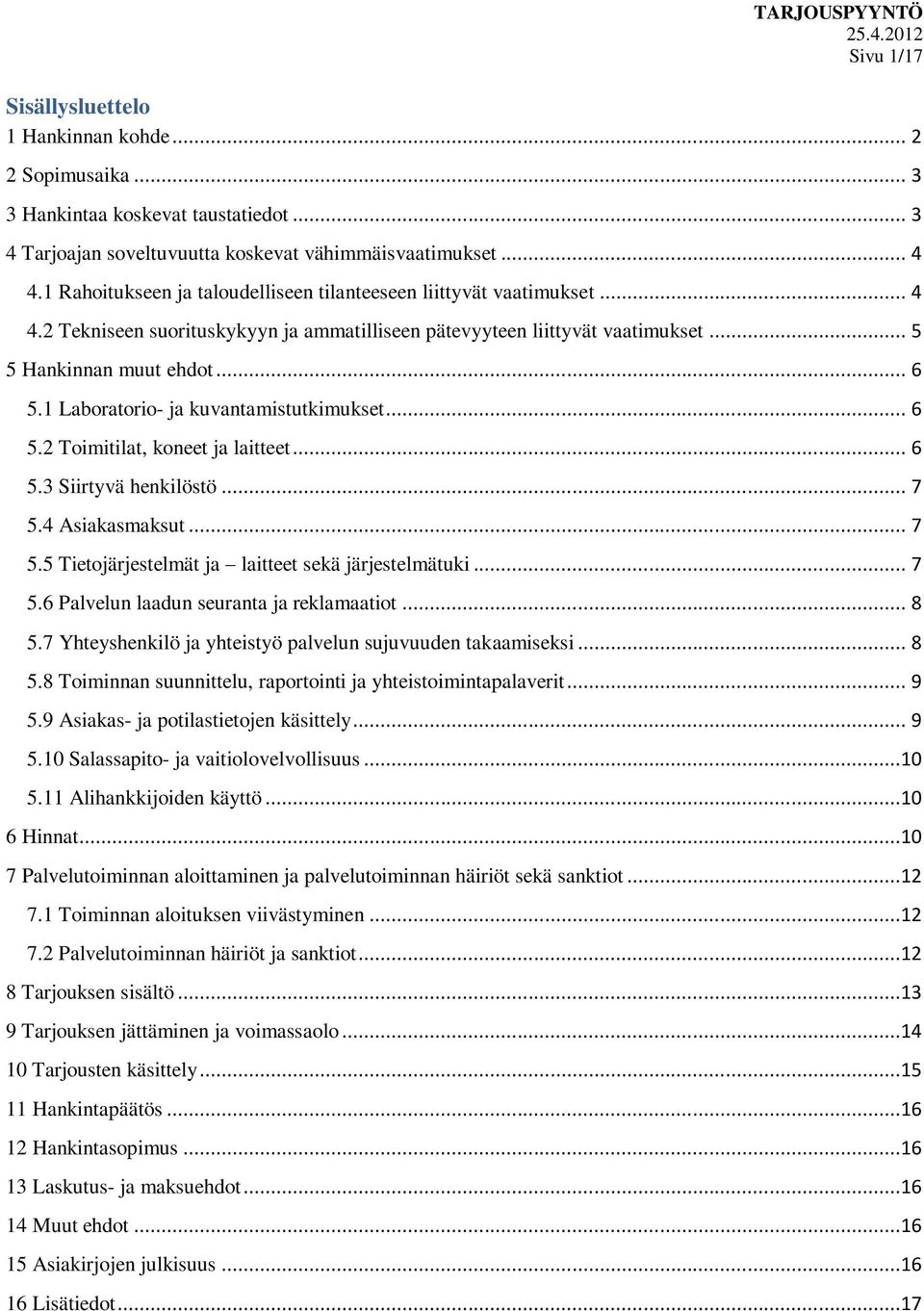 1 Laboratorio- ja kuvantamistutkimukset... 6 5.2 Toimitilat, koneet ja laitteet... 6 5.3 Siirtyvä henkilöstö... 7 5.4 Asiakasmaksut... 7 5.5 Tietojärjestelmät ja laitteet sekä järjestelmätuki... 7 5.6 Palvelun laadun seuranta ja reklamaatiot.