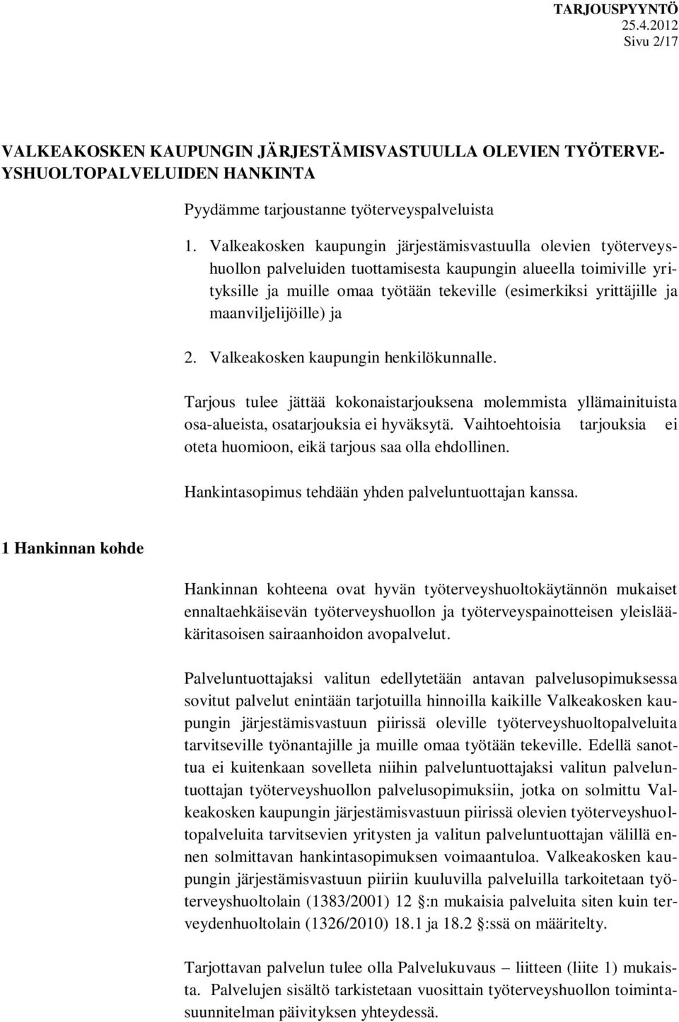 maanviljelijöille) ja 2. Valkeakosken kaupungin henkilökunnalle. Tarjous tulee jättää kokonaistarjouksena molemmista yllämainituista osa-alueista, osatarjouksia ei hyväksytä.