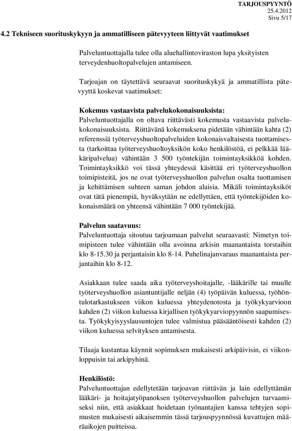 Tarjoajan on täytettävä seuraavat suorituskykyä ja ammatillista pätevyyttä koskevat vaatimukset: Kokemus vastaavista palvelukokonaisuuksista: Palveluntuottajalla on oltava riittävästi kokemusta