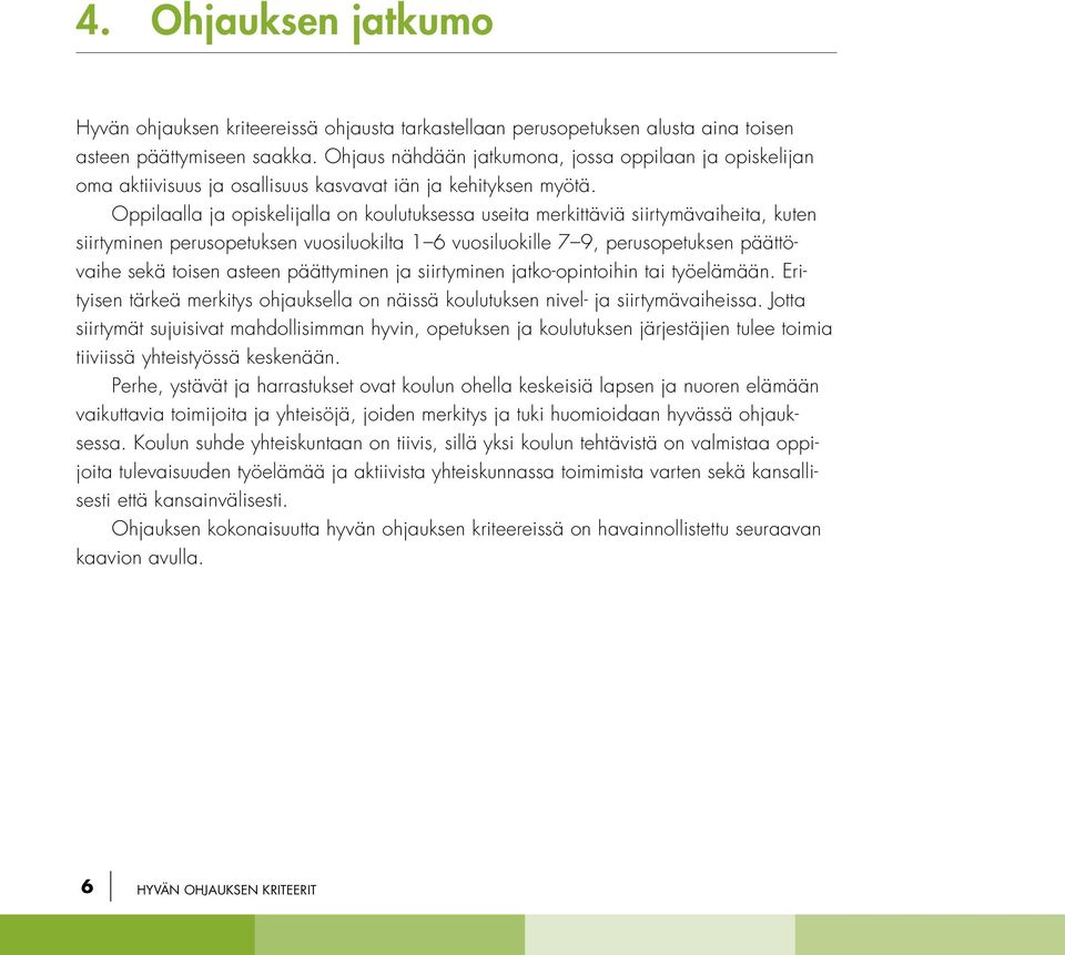 Oppilaalla ja opiskelijalla on koulutuksessa useita merkittäviä siirtymävaiheita, kuten siirtyminen perusopetuksen vuosiluokilta 1 6 vuosiluokille 7 9, perusopetuksen päättövaihe sekä toisen asteen