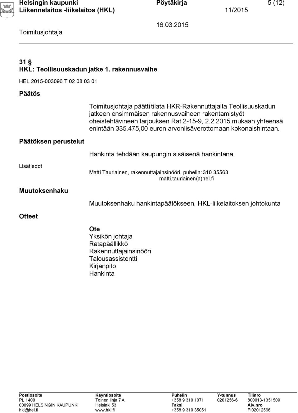 oheistehtävineen tarjouksen Rat 2-15-9, 2.2.2015 mukaan yhteensä enintään 335.475,00 euron arvonlisäverottomaan kokonaishintaan.