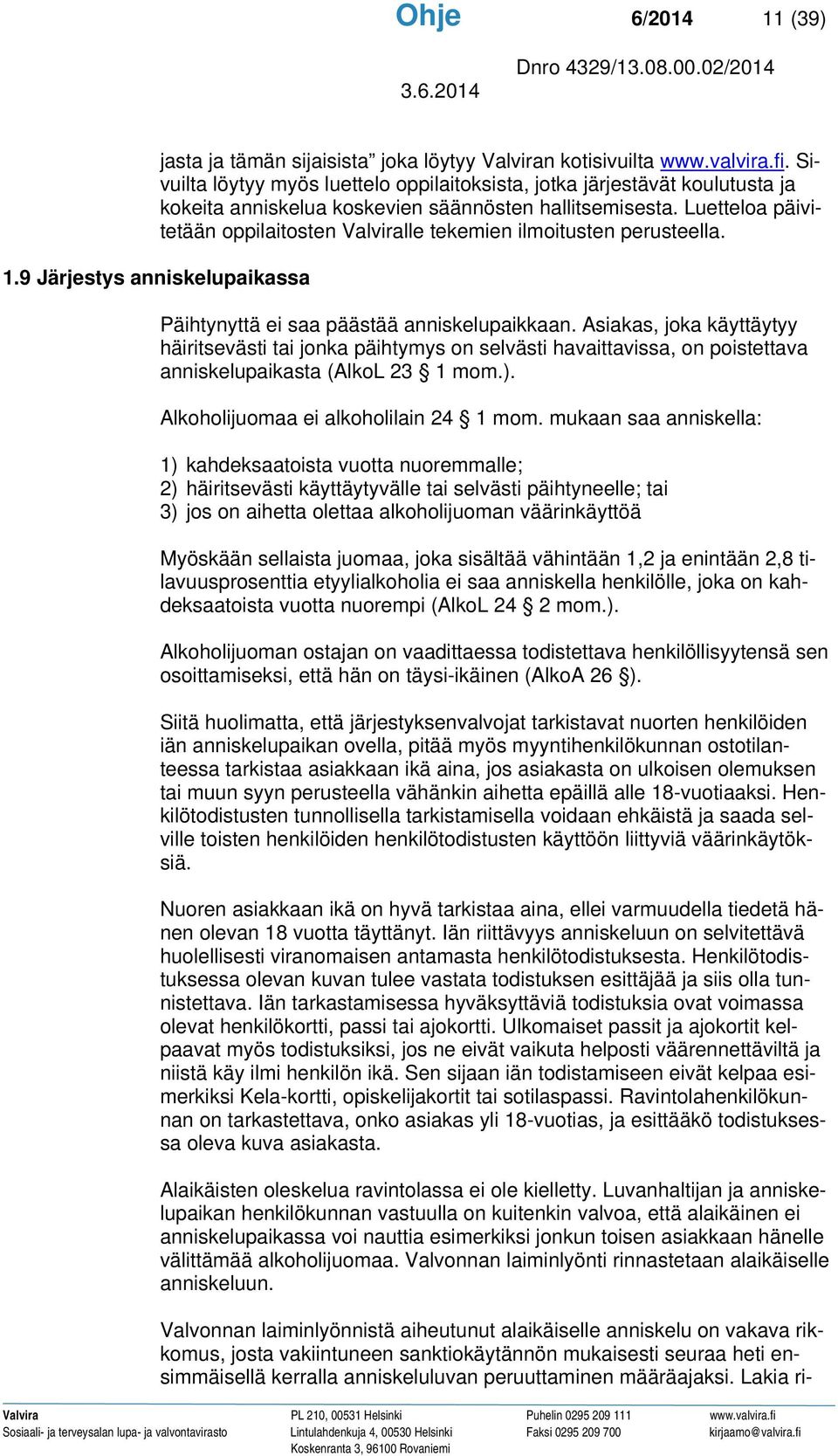 Luetteloa päivitetään oppilaitosten Valviralle tekemien ilmoitusten perusteella. 1.9 Järjestys anniskelupaikassa Päihtynyttä ei saa päästää anniskelupaikkaan.