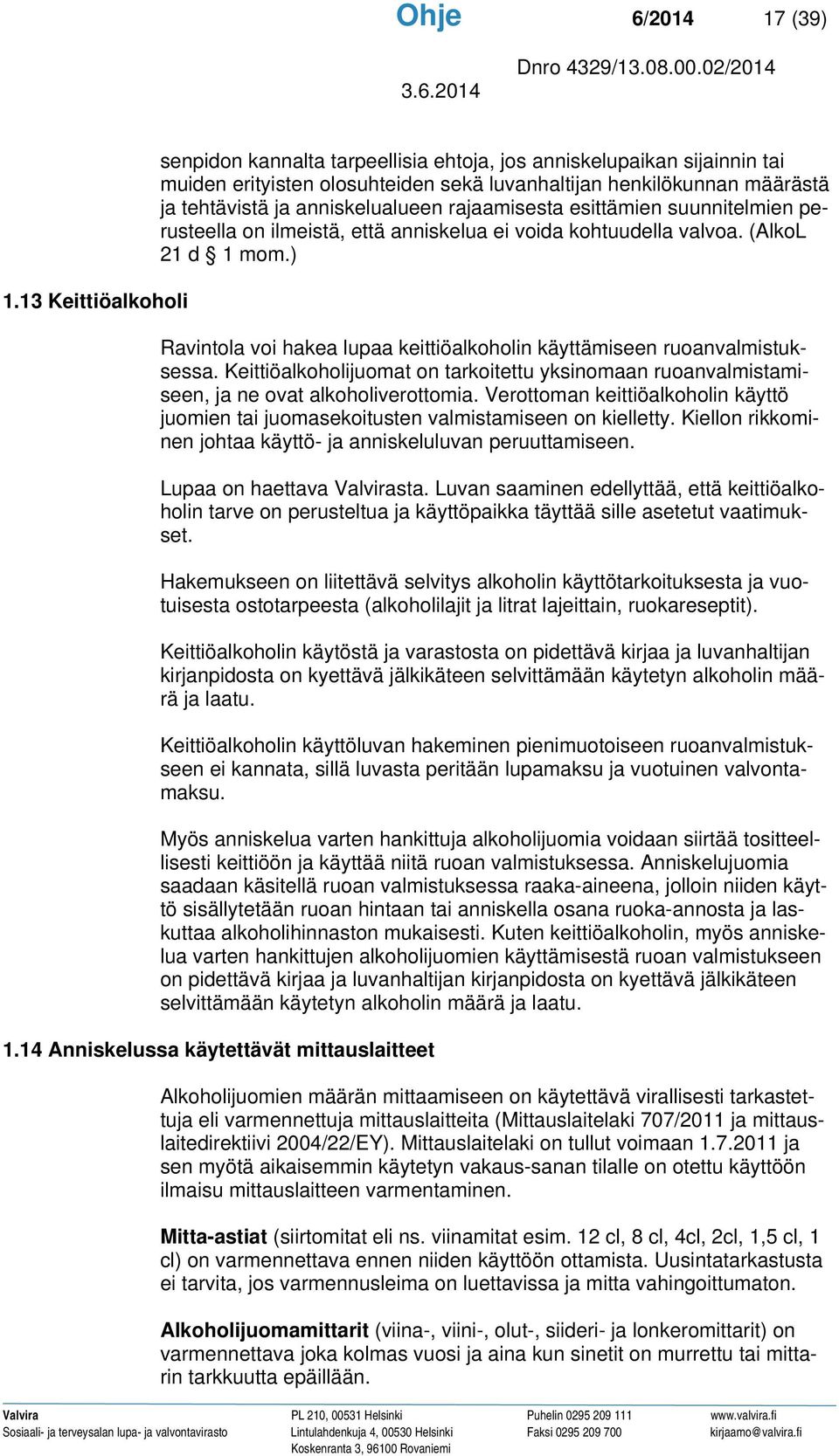rajaamisesta esittämien suunnitelmien perusteella on ilmeistä, että anniskelua ei voida kohtuudella valvoa. (AlkoL 21 d 1 mom.