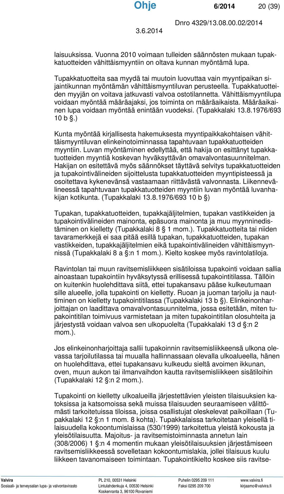 Vähittäismyyntilupa voidaan myöntää määräajaksi, jos toiminta on määräaikaista. Määräaikainen lupa voidaan myöntää enintään vuodeksi. (Tupakkalaki 13.8.1976/693 10 b.