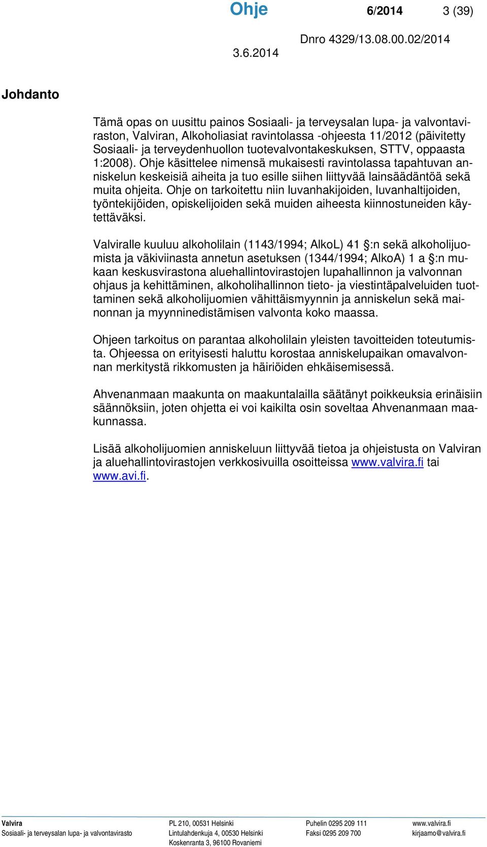 Ohje käsittelee nimensä mukaisesti ravintolassa tapahtuvan anniskelun keskeisiä aiheita ja tuo esille siihen liittyvää lainsäädäntöä sekä muita ohjeita.