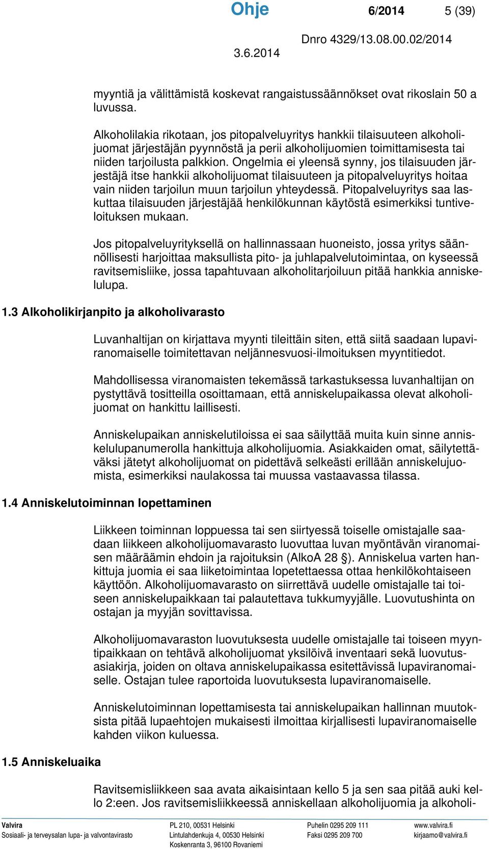 Ongelmia ei yleensä synny, jos tilaisuuden järjestäjä itse hankkii alkoholijuomat tilaisuuteen ja pitopalveluyritys hoitaa vain niiden tarjoilun muun tarjoilun yhteydessä.