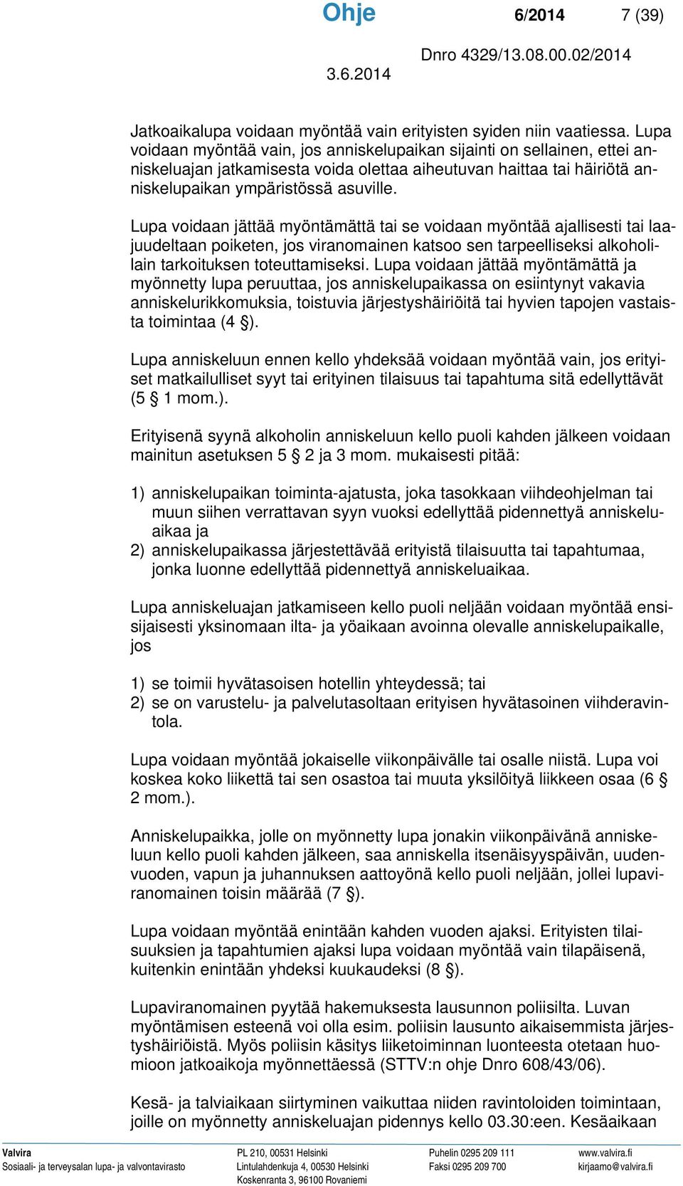 Lupa voidaan jättää myöntämättä tai se voidaan myöntää ajallisesti tai laajuudeltaan poiketen, jos viranomainen katsoo sen tarpeelliseksi alkoholilain tarkoituksen toteuttamiseksi.