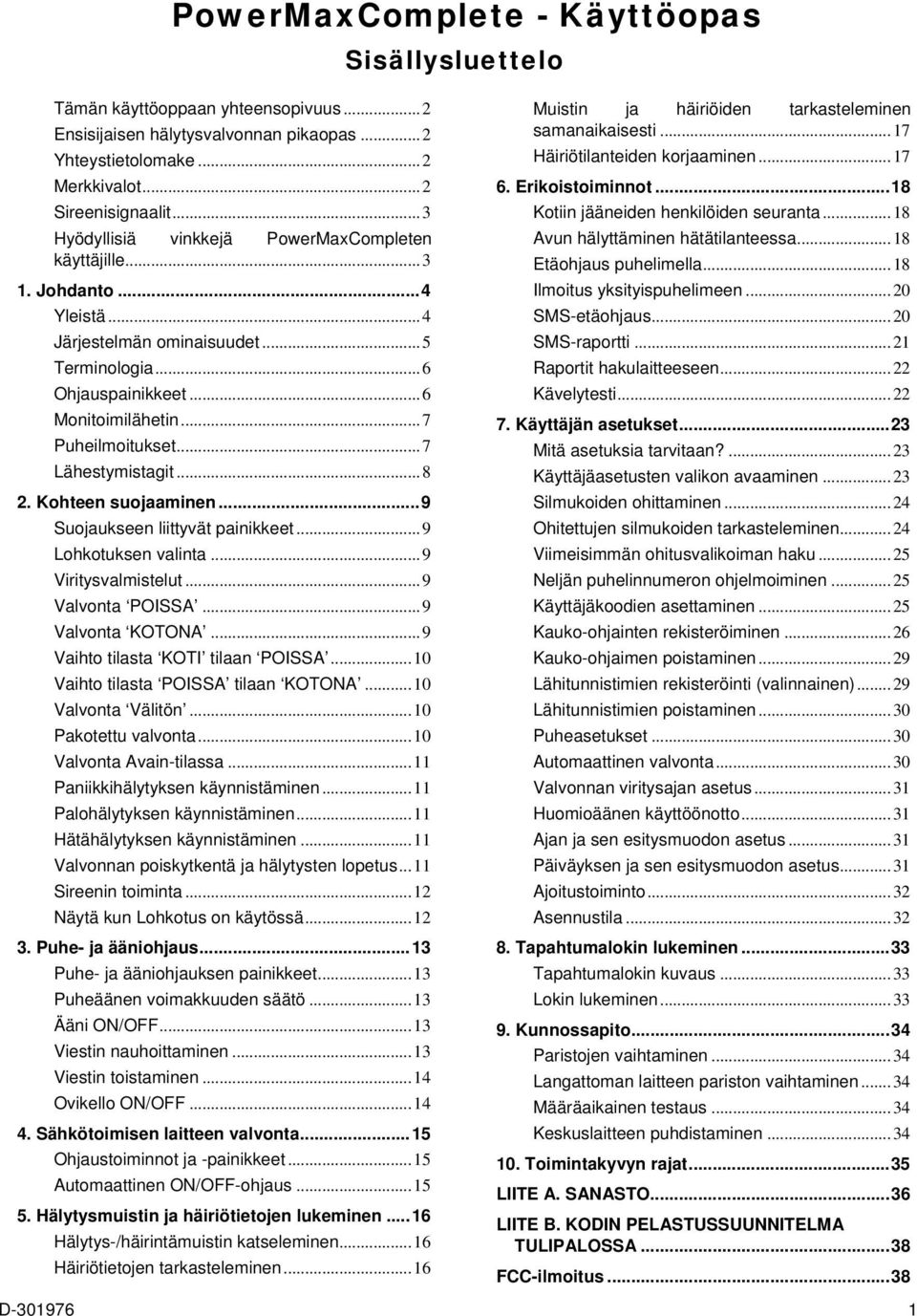 ..7 Lähestymistagit...8 2. Kohteen suojaaminen...9 Suojaukseen liittyvät painikkeet...9 Lohkotuksen valinta...9 Viritysvalmistelut...9 Valvonta POISSA...9 Valvonta KOTONA.