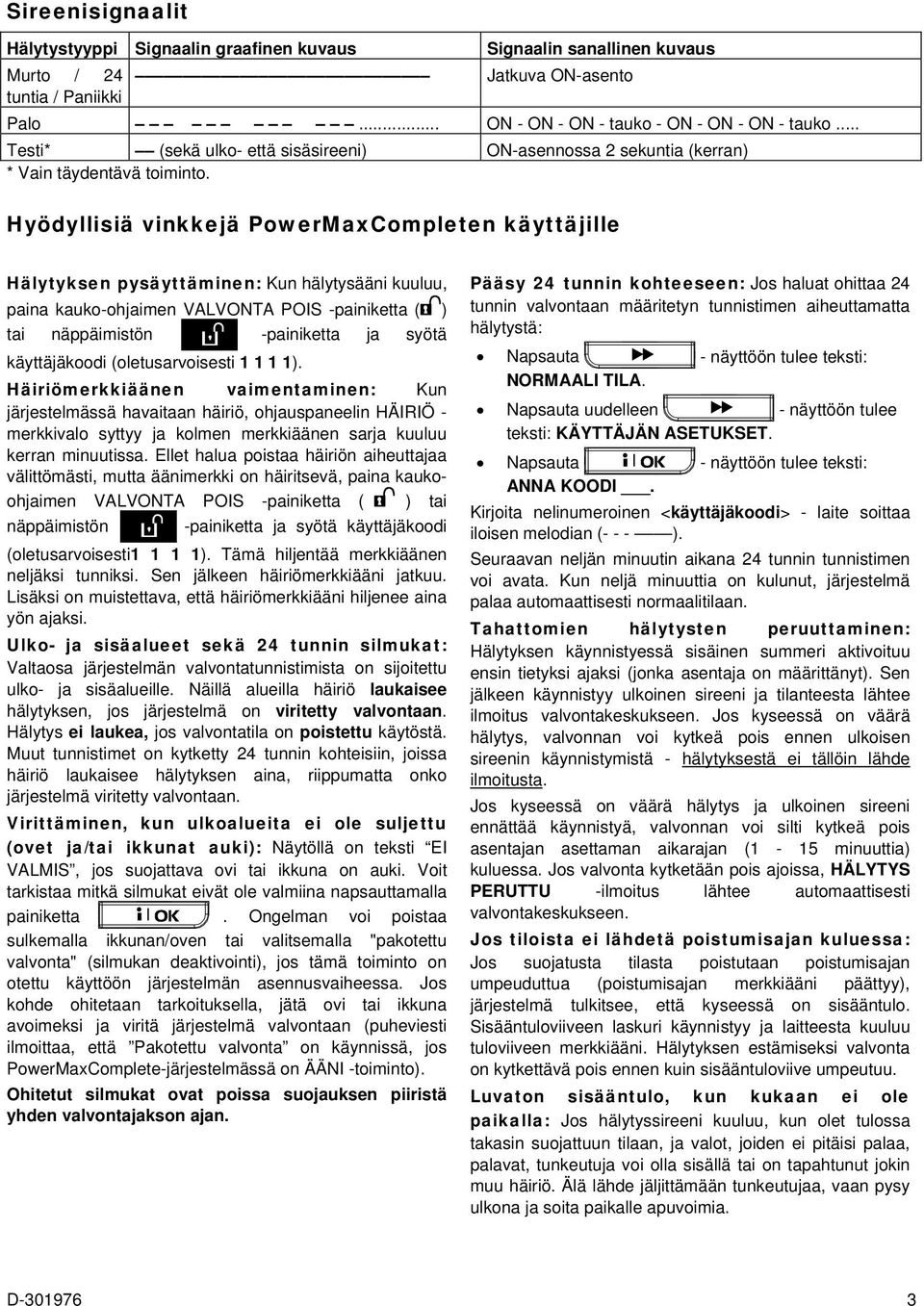 Hyödyllisiä vinkkejä PowerMaxCompleten käyttäjille Hälytyksen pysäyttäminen: Kun hälytysääni kuuluu, paina kauko-ohjaimen VALVONTA POIS -painiketta ( ) tai näppäimistön -painiketta ja syötä