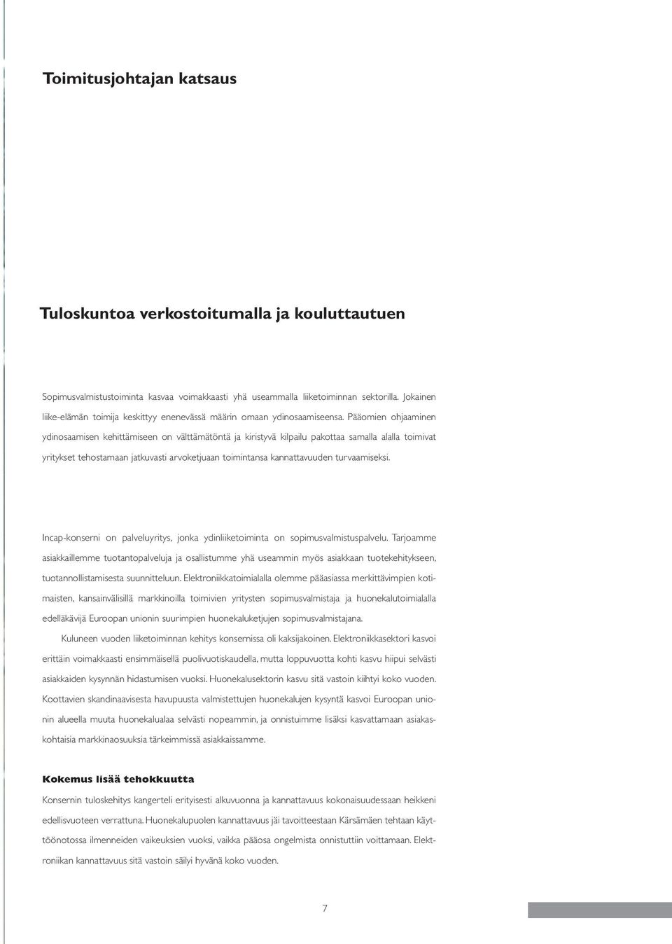 Pääomien ohjaaminen ydinosaamisen kehittämiseen on välttämätöntä ja kiristyvä kilpailu pakottaa samalla alalla toimivat yritykset tehostamaan jatkuvasti arvoketjuaan toimintansa kannattavuuden