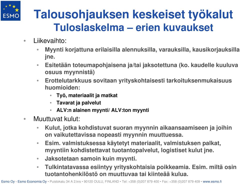 Muuttuvat kulut: Kulut, jotka kohdistuvat suoran myynnin aikaansaamiseen ja joihin on vaikutettavissa nopeasti myynnin muuttuessa. Esim.