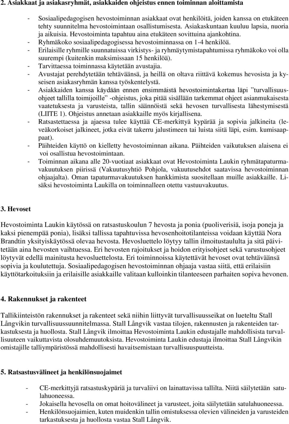 - Ryhmäkoko sosiaalipedagogisessa hevostoiminnassa on 1-4 henkilöä.