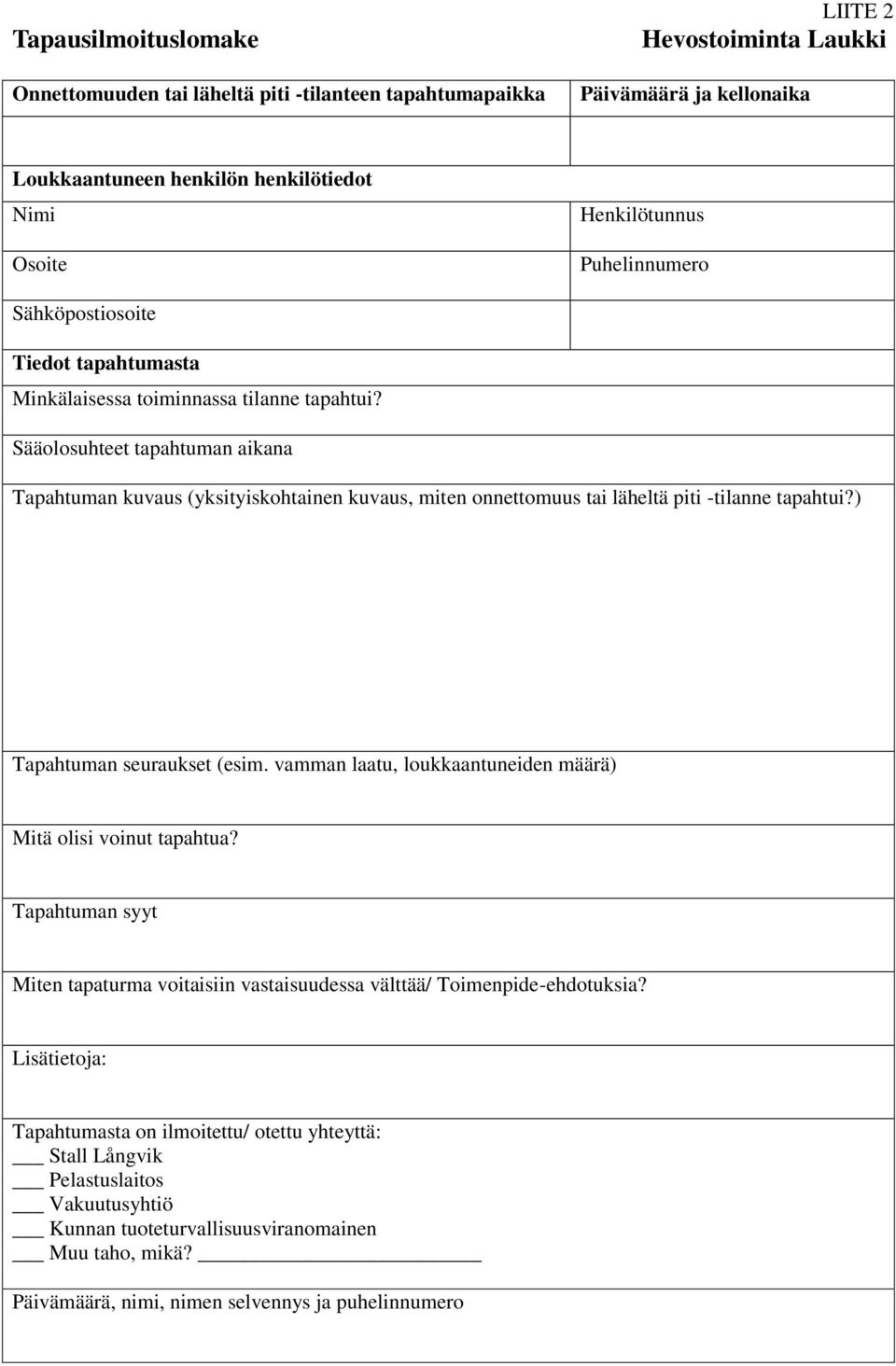 Sääolosuhteet tapahtuman aikana Tapahtuman kuvaus (yksityiskohtainen kuvaus, miten onnettomuus tai läheltä piti -tilanne tapahtui?) Tapahtuman seuraukset (esim.