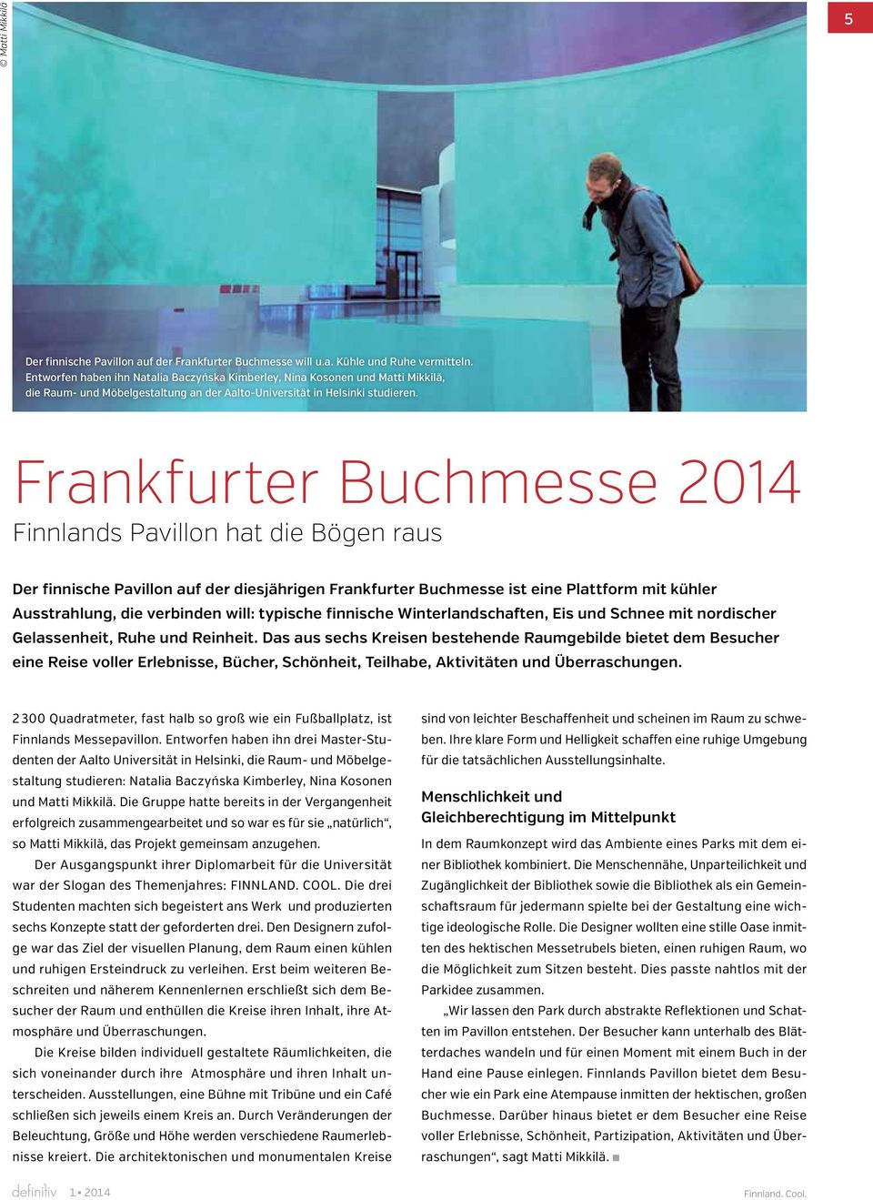 Frankfurter Buchmesse 2014 Finnlands Pavillon hat die Bögen raus Der finnische Pavillon auf der diesjährigen Frankfurter Buchmesse ist eine Plattform mit kühler Ausstrahlung, die verbinden will: