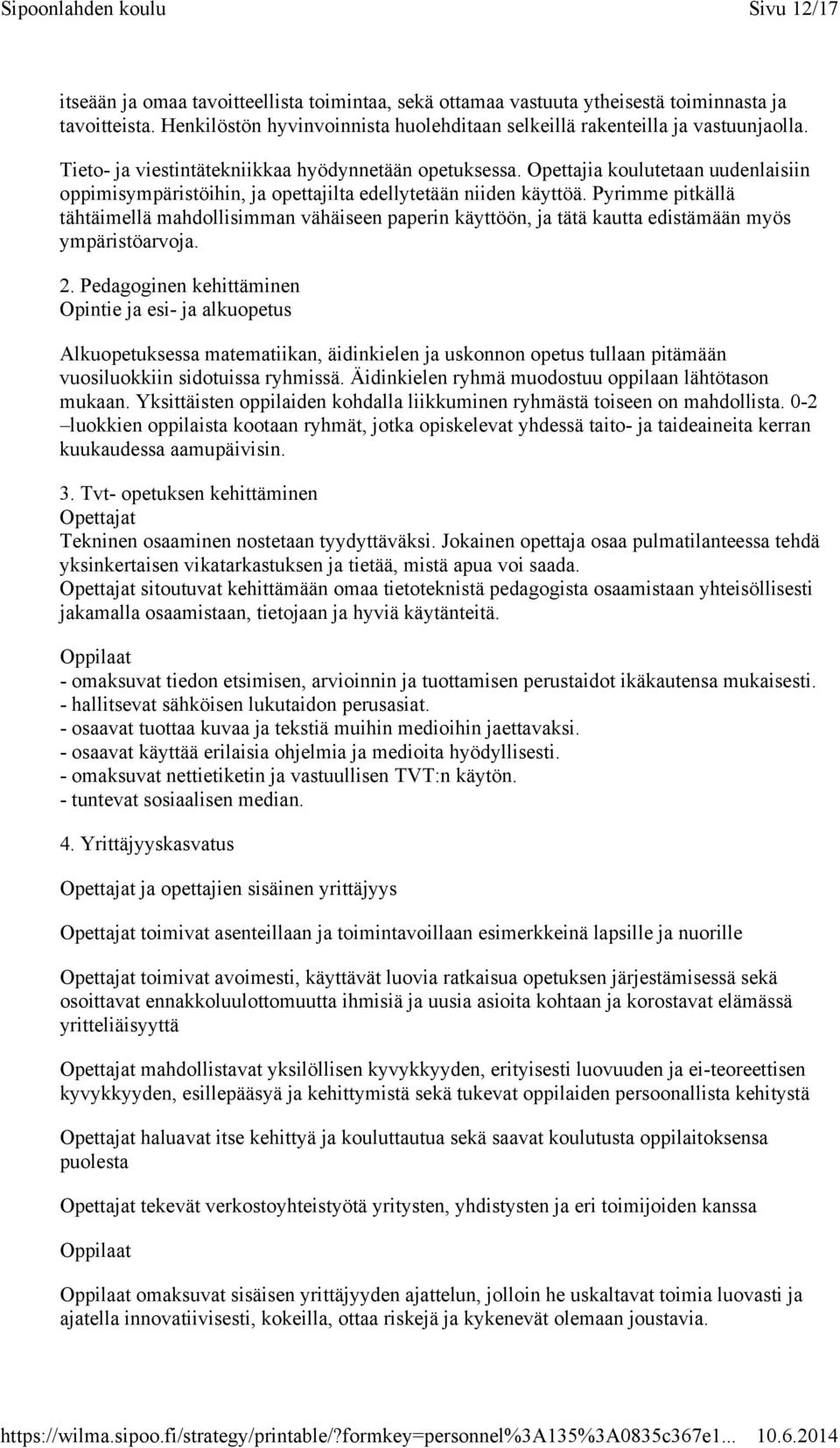 Pyrimme pitkällä tähtäimellä mahdollisimman vähäiseen paperin käyttöön, ja tätä kautta edistämään myös ympäristöarvoja. 2.