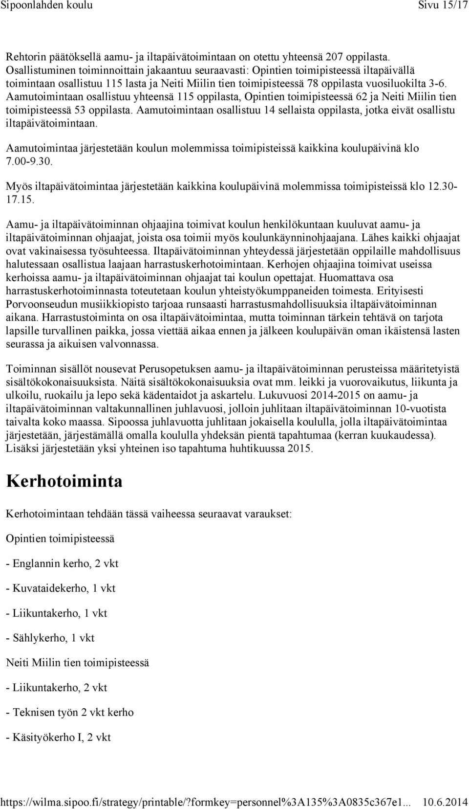 Aamutoimintaan osallistuu yhteensä 115 oppilasta, Opintien toimipisteessä 62 ja Neiti Miilin tien toimipisteessä 53 oppilasta.