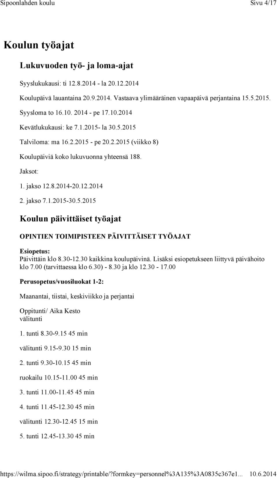 12.2014 2. jakso 7.1.2015-30.5.2015 Koulun päivittäiset työajat OPINTIEN TOIMIPISTEEN PÄIVITTÄISET TYÖAJAT Esiopetus: Päivittäin klo 8.30-12.30 kaikkina koulupäivinä.