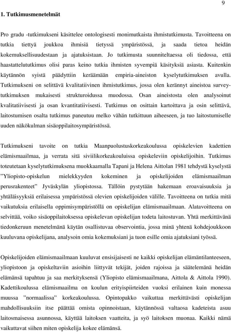 Jo tutkimusta suunniteltaessa oli tiedossa, että haastattelututkimus olisi paras keino tutkia ihmisten syvempiä käsityksiä asiasta.