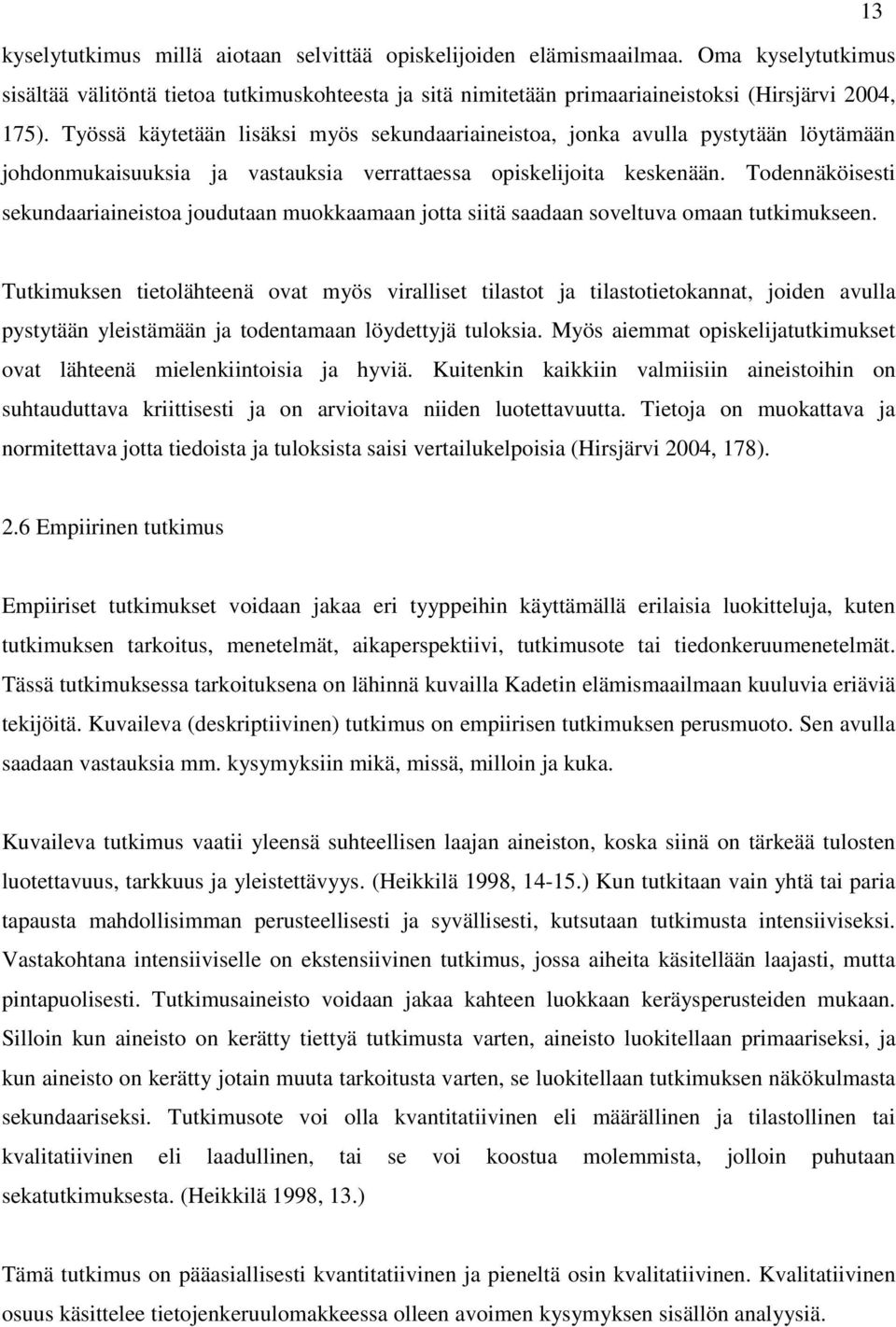 Todennäköisesti sekundaariaineistoa joudutaan muokkaamaan jotta siitä saadaan soveltuva omaan tutkimukseen.