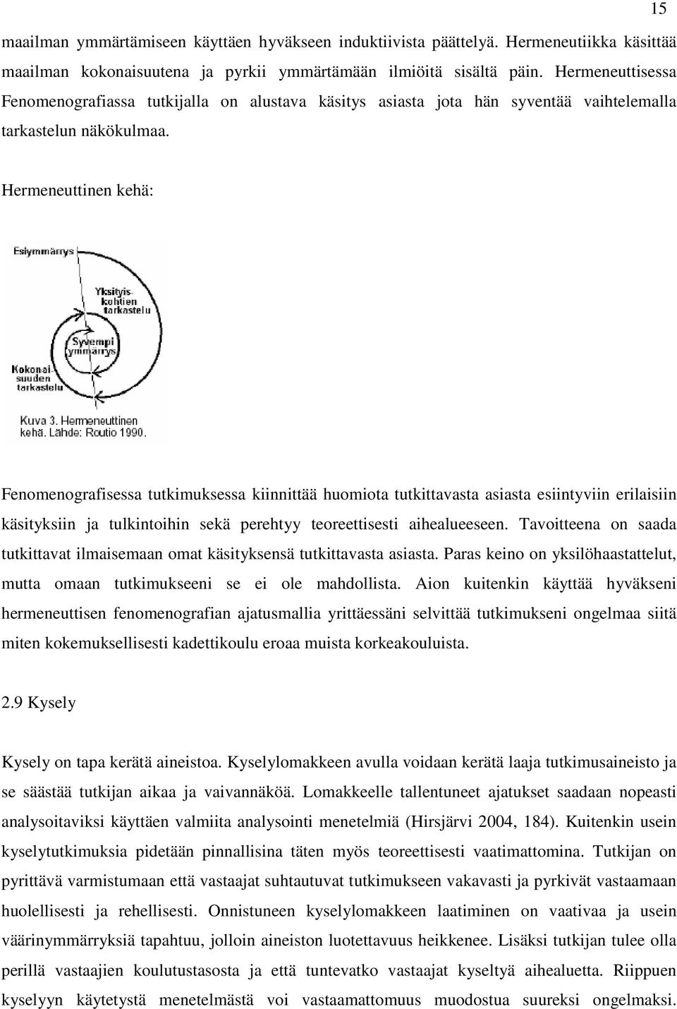 Hermeneuttinen kehä: Fenomenografisessa tutkimuksessa kiinnittää huomiota tutkittavasta asiasta esiintyviin erilaisiin käsityksiin ja tulkintoihin sekä perehtyy teoreettisesti aihealueeseen.