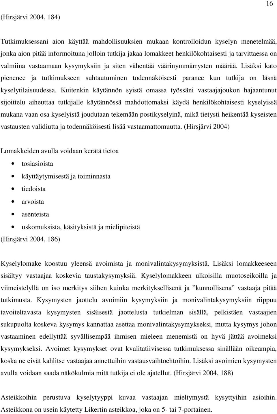 Lisäksi kato pienenee ja tutkimukseen suhtautuminen todennäköisesti paranee kun tutkija on läsnä kyselytilaisuudessa.