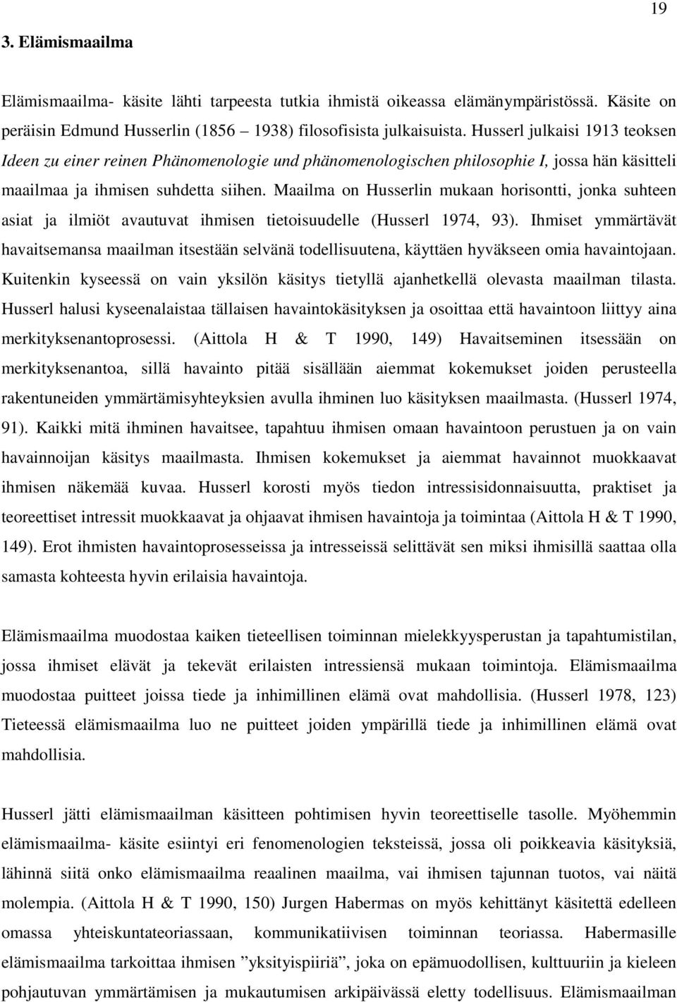 Maailma on Husserlin mukaan horisontti, jonka suhteen asiat ja ilmiöt avautuvat ihmisen tietoisuudelle (Husserl 1974, 93).