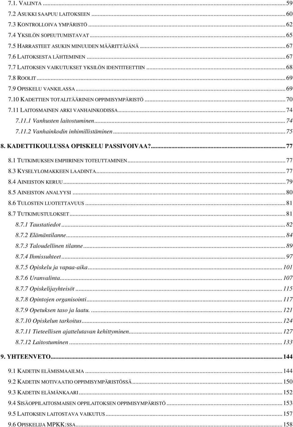 11 LAITOSMAINEN ARKI VANHAINKODISSA...74 7.11.1 Vanhusten laitostuminen...74 7.11.2 Vanhainkodin inhimillistäminen...75 8. KADETTIKOULUSSA OPISKELU PASSIVOIVAA?...77 8.