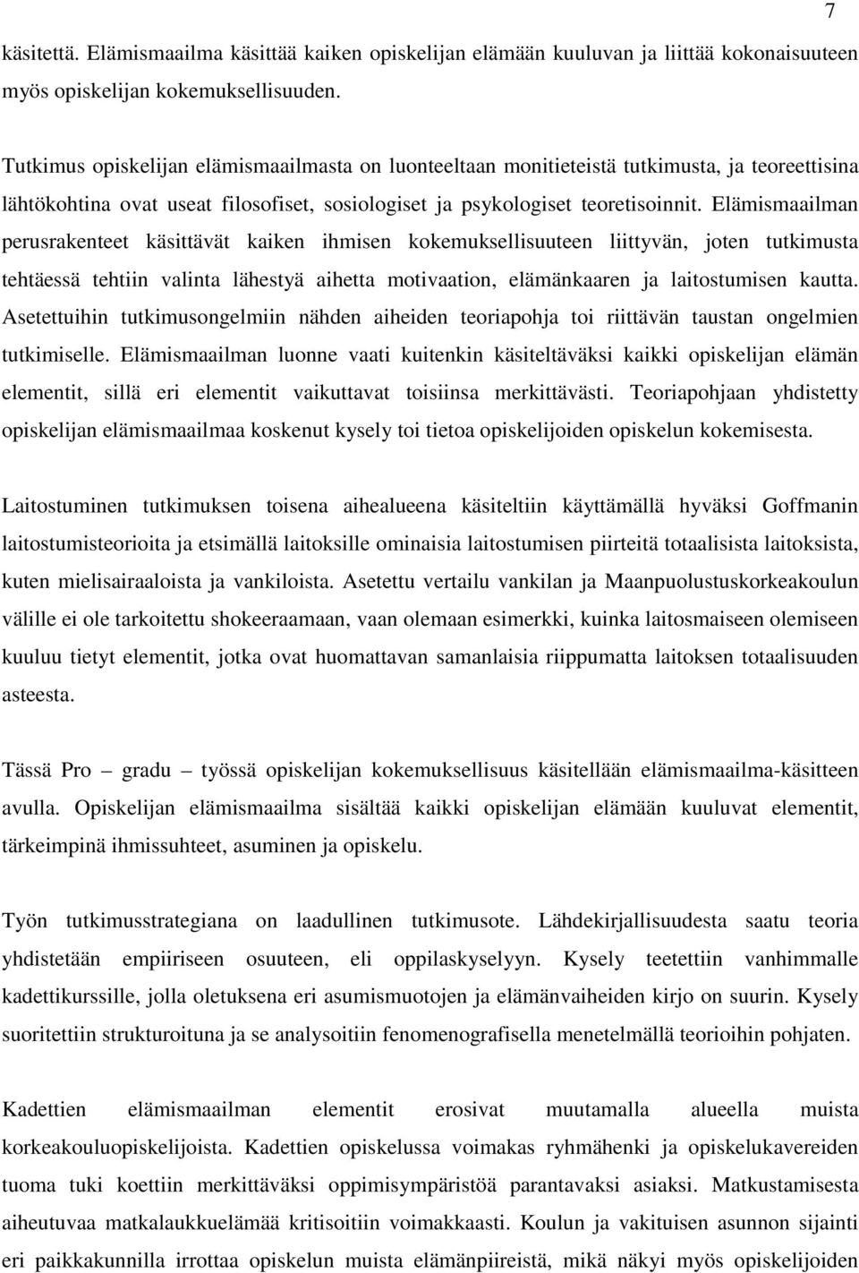 Elämismaailman perusrakenteet käsittävät kaiken ihmisen kokemuksellisuuteen liittyvän, joten tutkimusta tehtäessä tehtiin valinta lähestyä aihetta motivaation, elämänkaaren ja laitostumisen kautta.