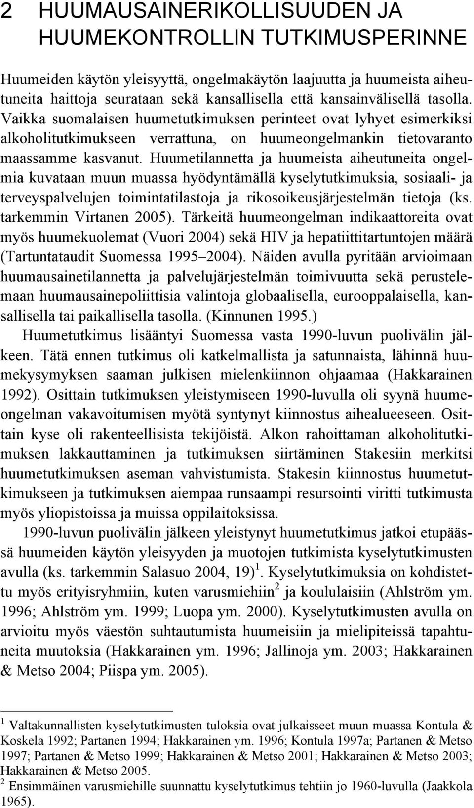 Huumetilannetta ja huumeista aiheutuneita ongelmia kuvataan muun muassa hyödyntämällä kyselytutkimuksia, sosiaali- ja terveyspalvelujen toimintatilastoja ja rikosoikeusjärjestelmän tietoja (ks.