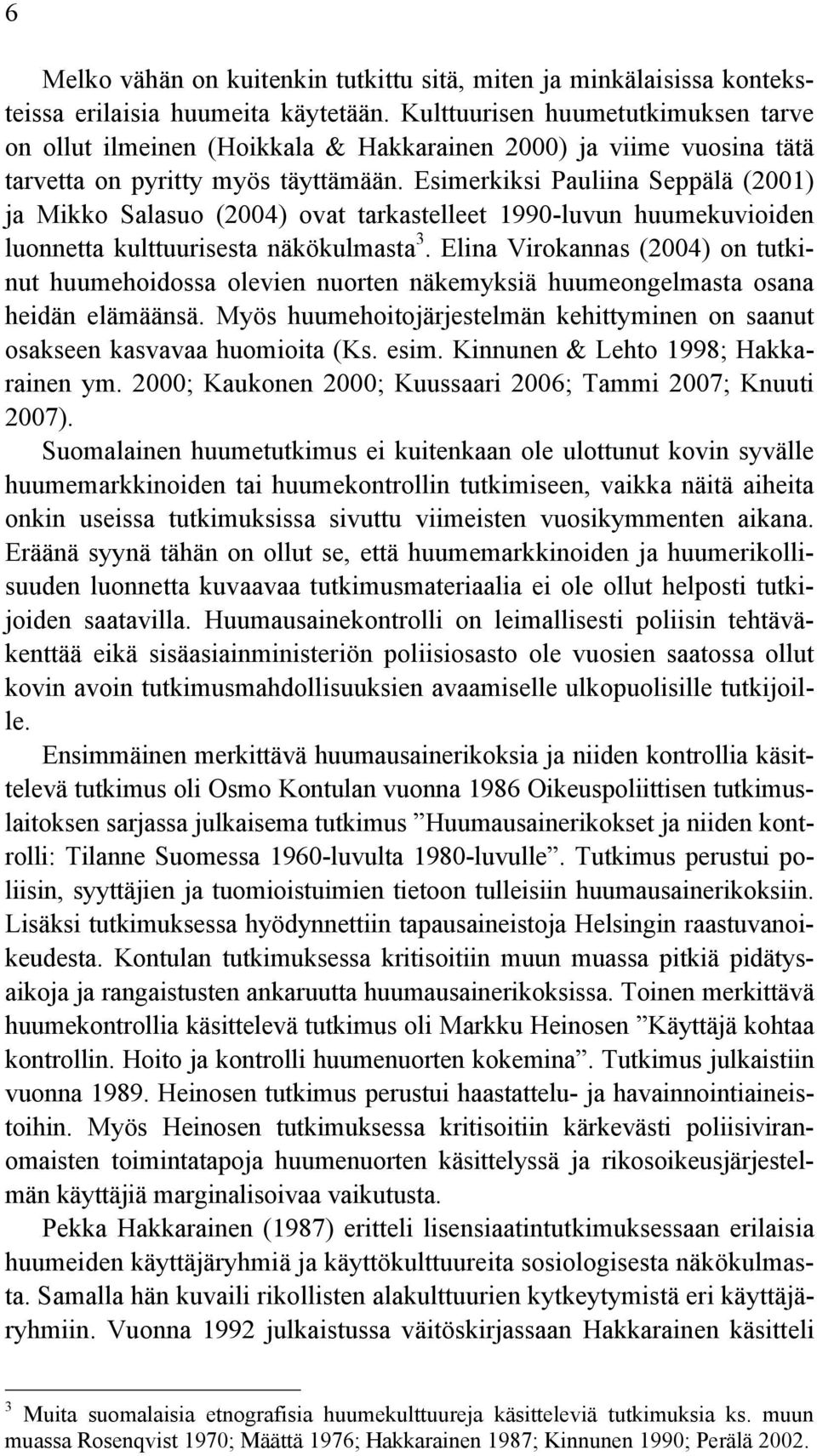 Esimerkiksi Pauliina Seppälä (2001) ja Mikko Salasuo (2004) ovat tarkastelleet 1990-luvun huumekuvioiden luonnetta kulttuurisesta näkökulmasta 3.